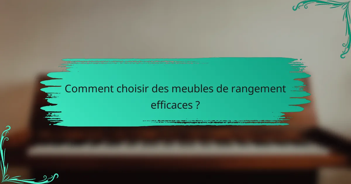Comment choisir des meubles de rangement efficaces ?
