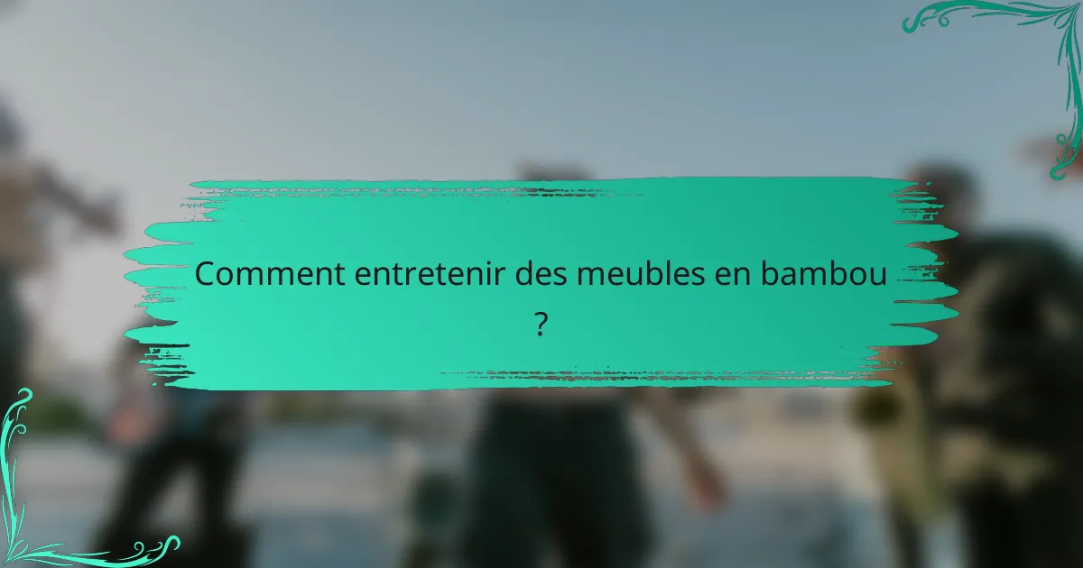 Comment entretenir des meubles en bambou ?