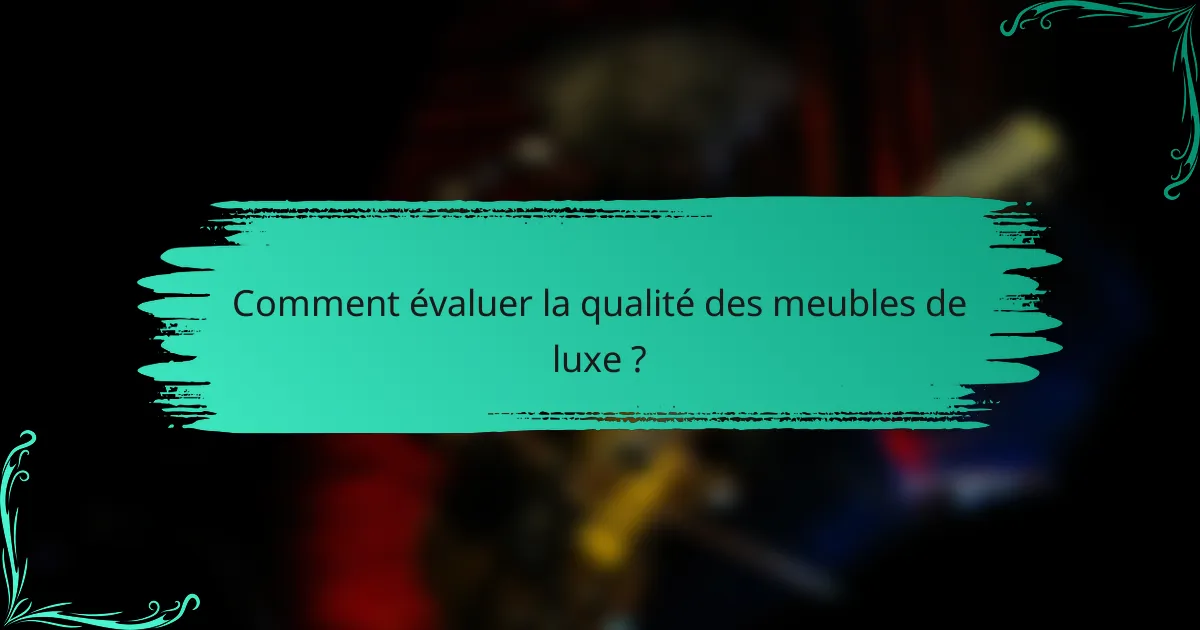 Comment évaluer la qualité des meubles de luxe ?
