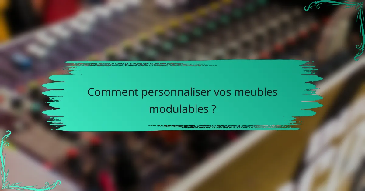Comment personnaliser vos meubles modulables ?