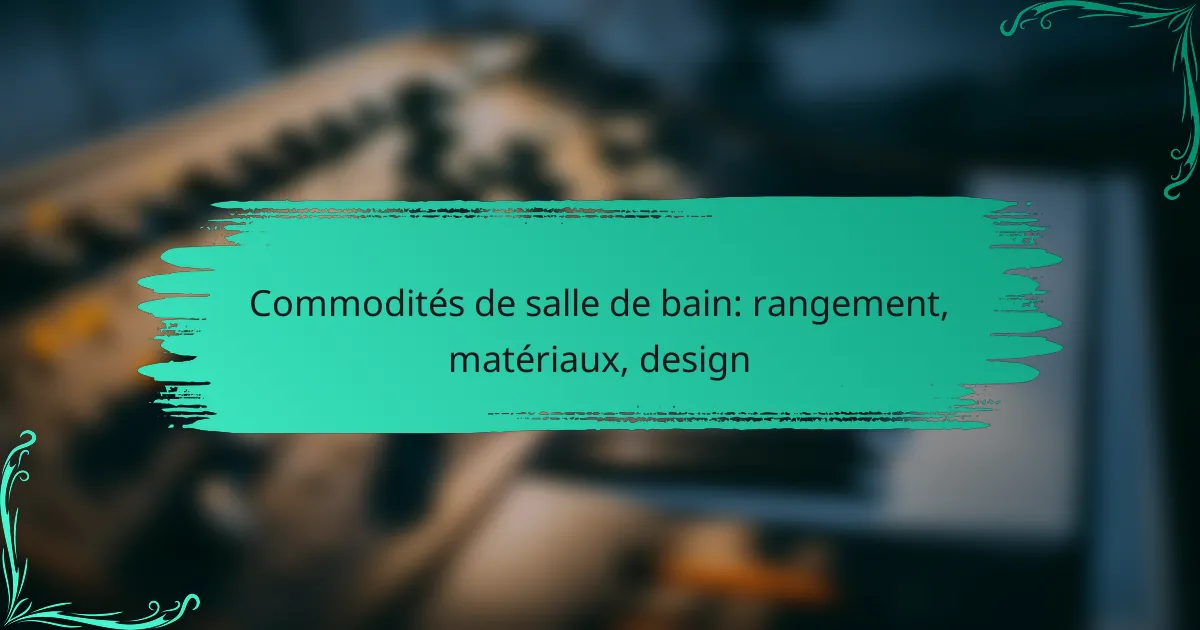 Commodités de salle de bain: rangement, matériaux, design