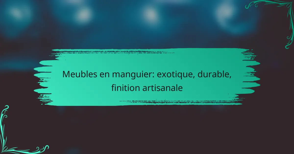 Meubles en manguier: exotique, durable, finition artisanale