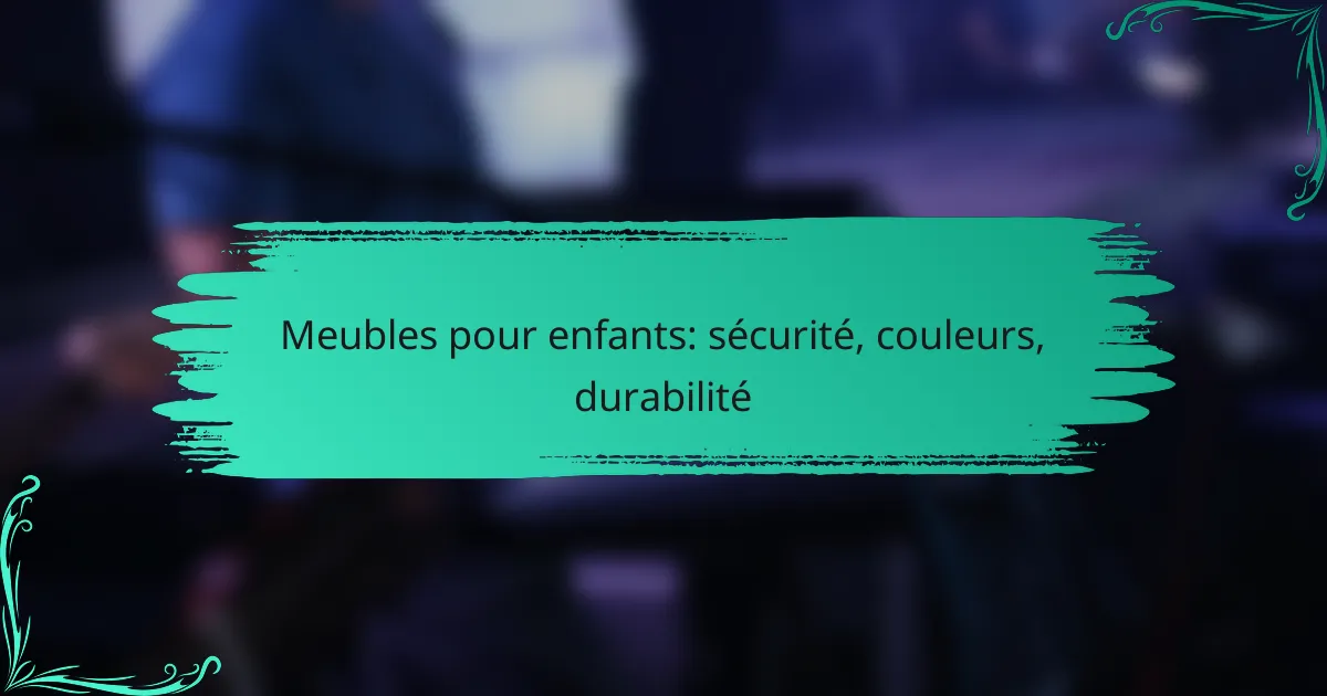 Meubles pour enfants: sécurité, couleurs, durabilité