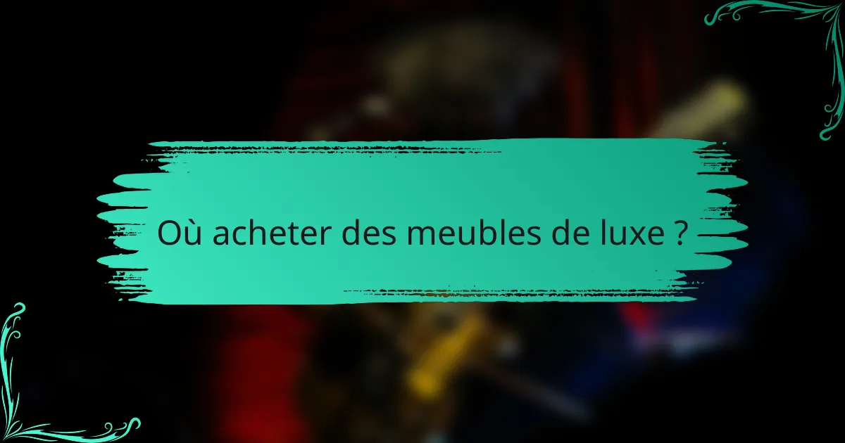Où acheter des meubles de luxe ?