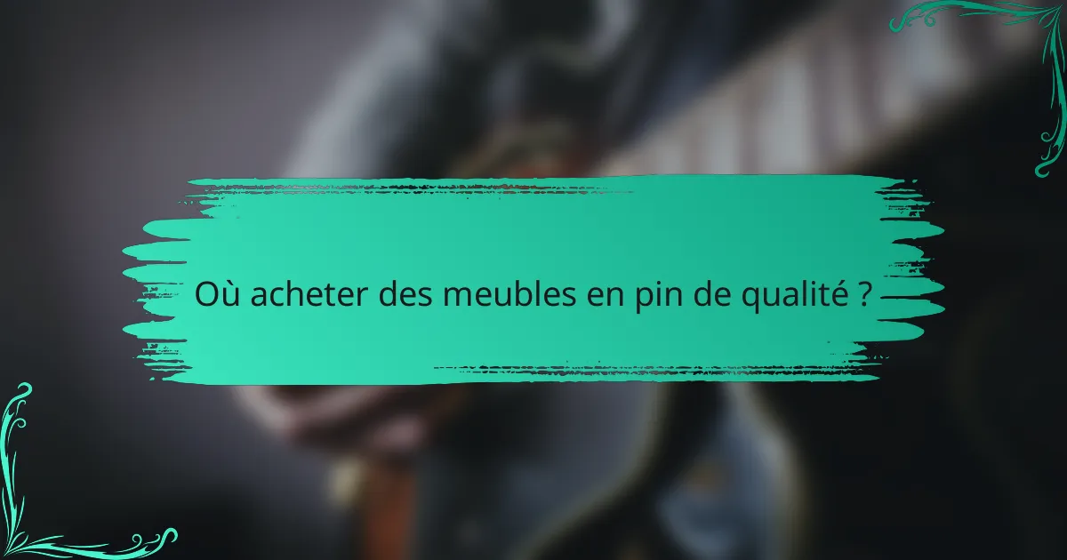 Où acheter des meubles en pin de qualité ?
