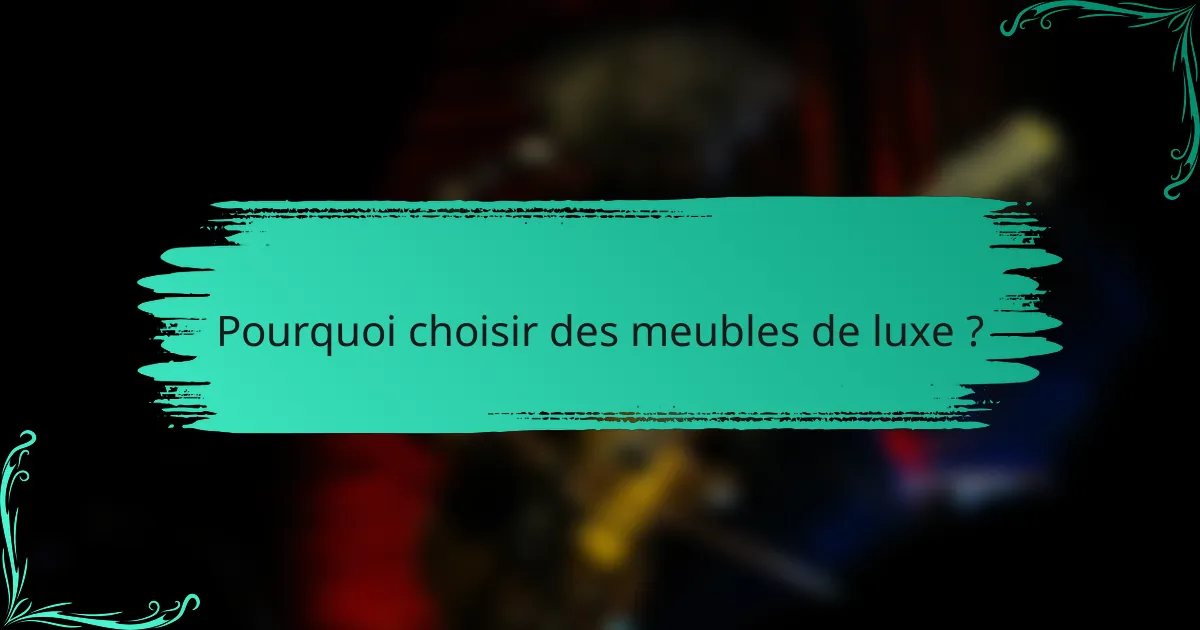 Pourquoi choisir des meubles de luxe ?