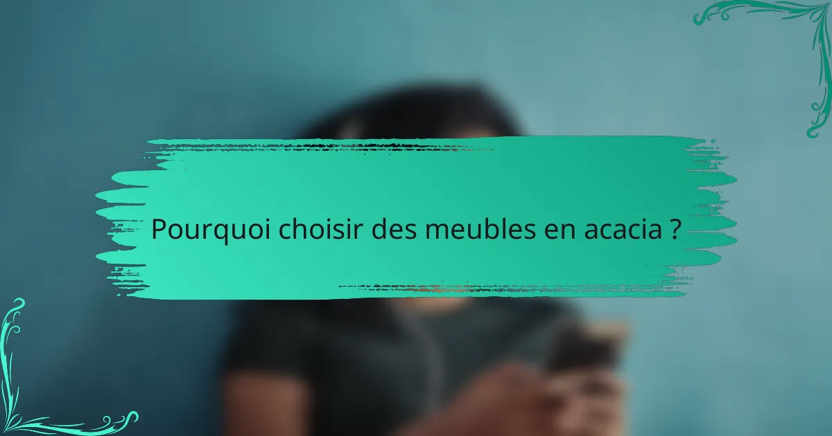 Pourquoi choisir des meubles en acacia ?