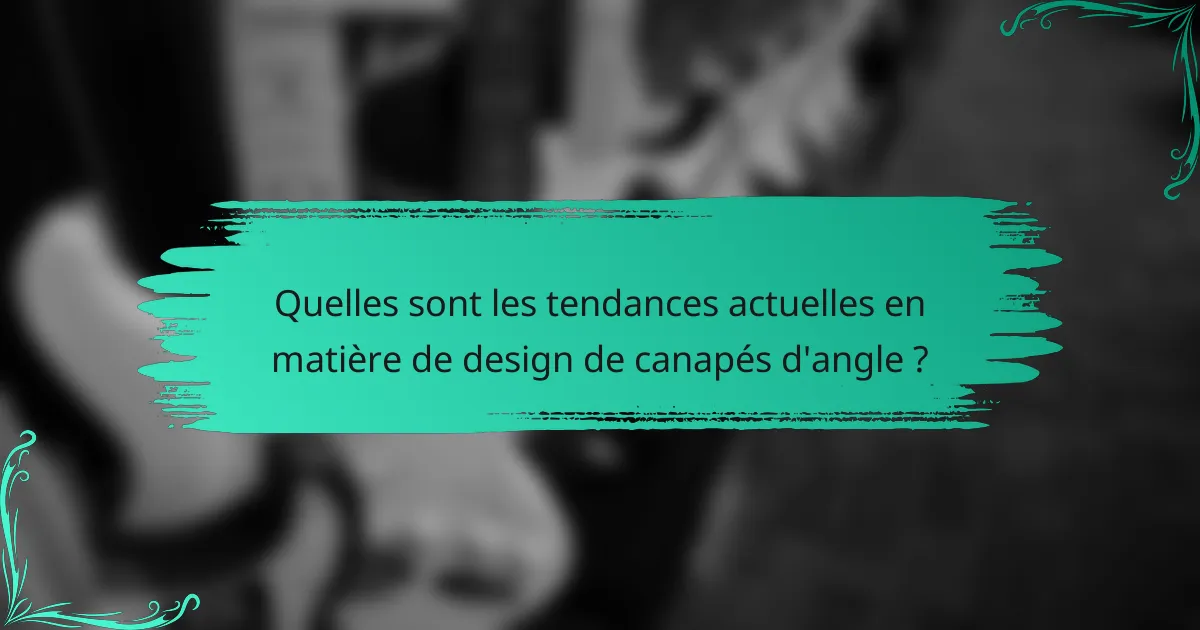 Quelles sont les tendances actuelles en matière de design de canapés d'angle ?