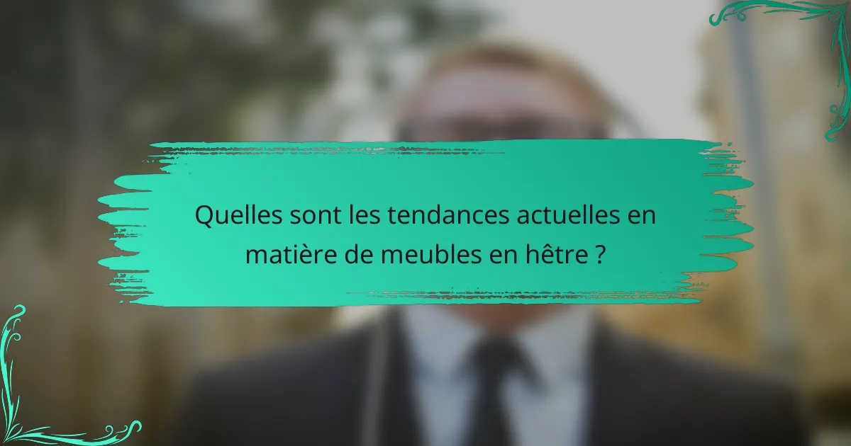 Quelles sont les tendances actuelles en matière de meubles en hêtre ?