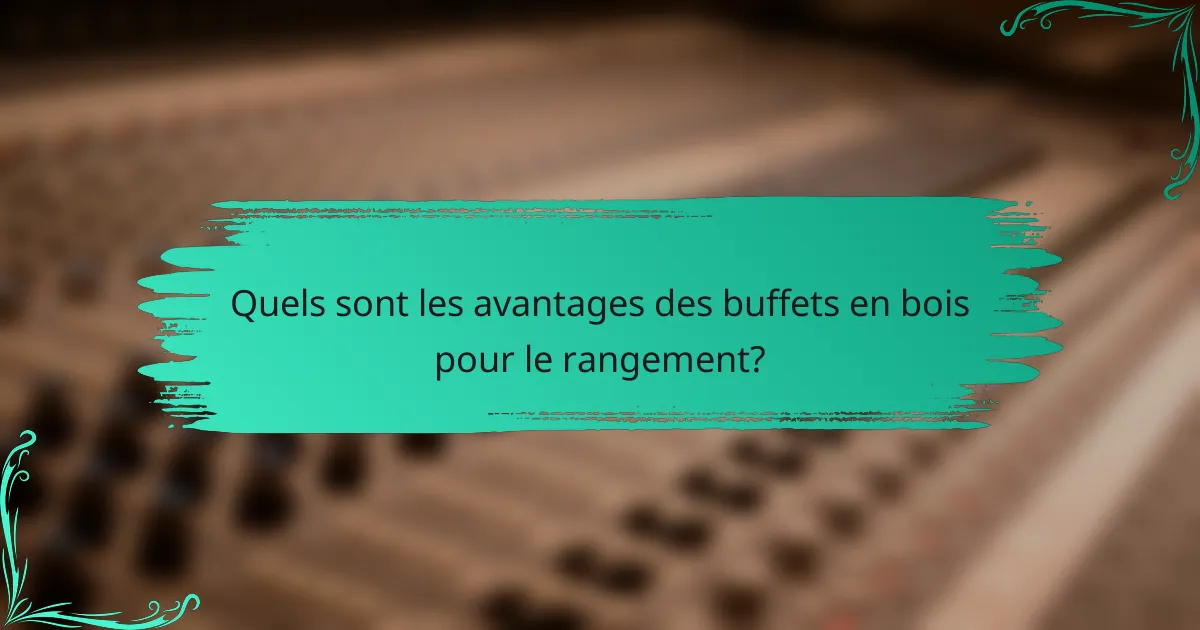 Quels sont les avantages des buffets en bois pour le rangement?