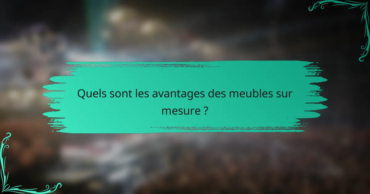 Quels sont les avantages des meubles sur mesure ?