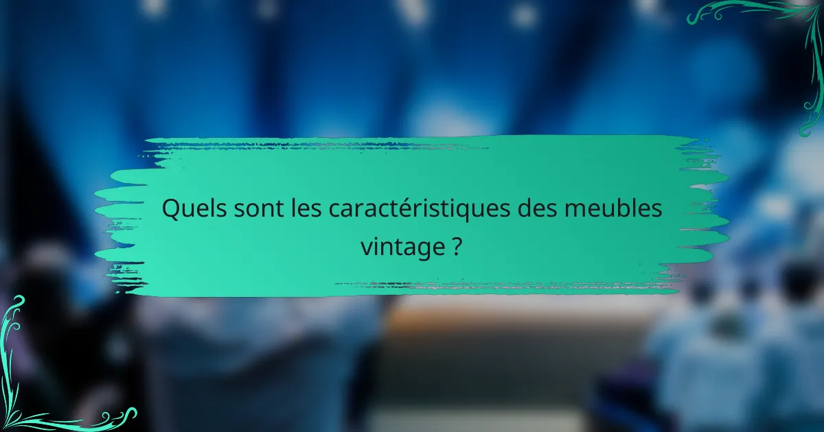 Quels sont les caractéristiques des meubles vintage ?