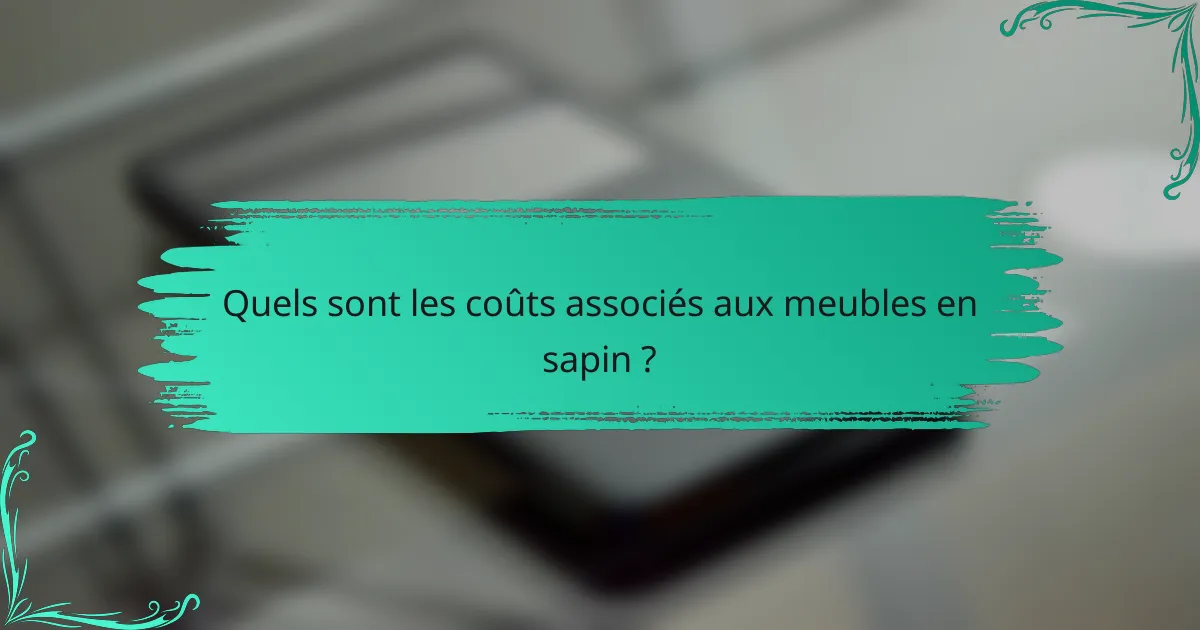 Quels sont les coûts associés aux meubles en sapin ?