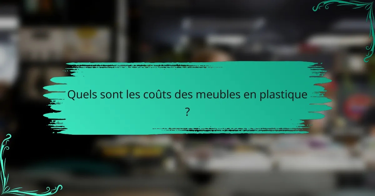 Quels sont les coûts des meubles en plastique ?