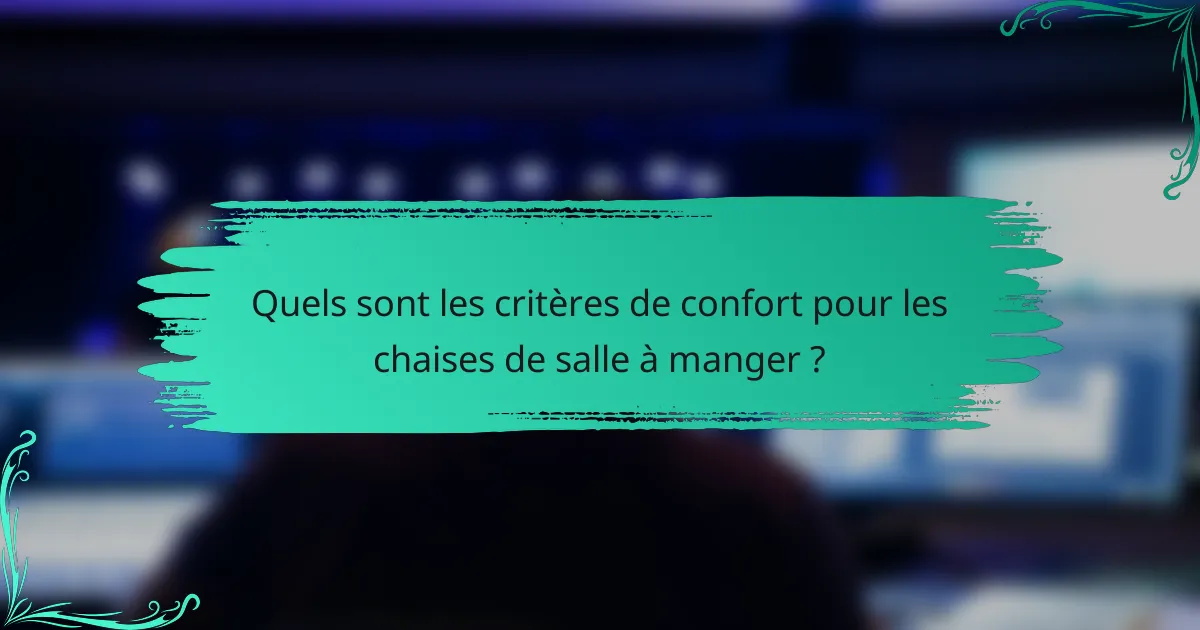 Quels sont les critères de confort pour les chaises de salle à manger ?