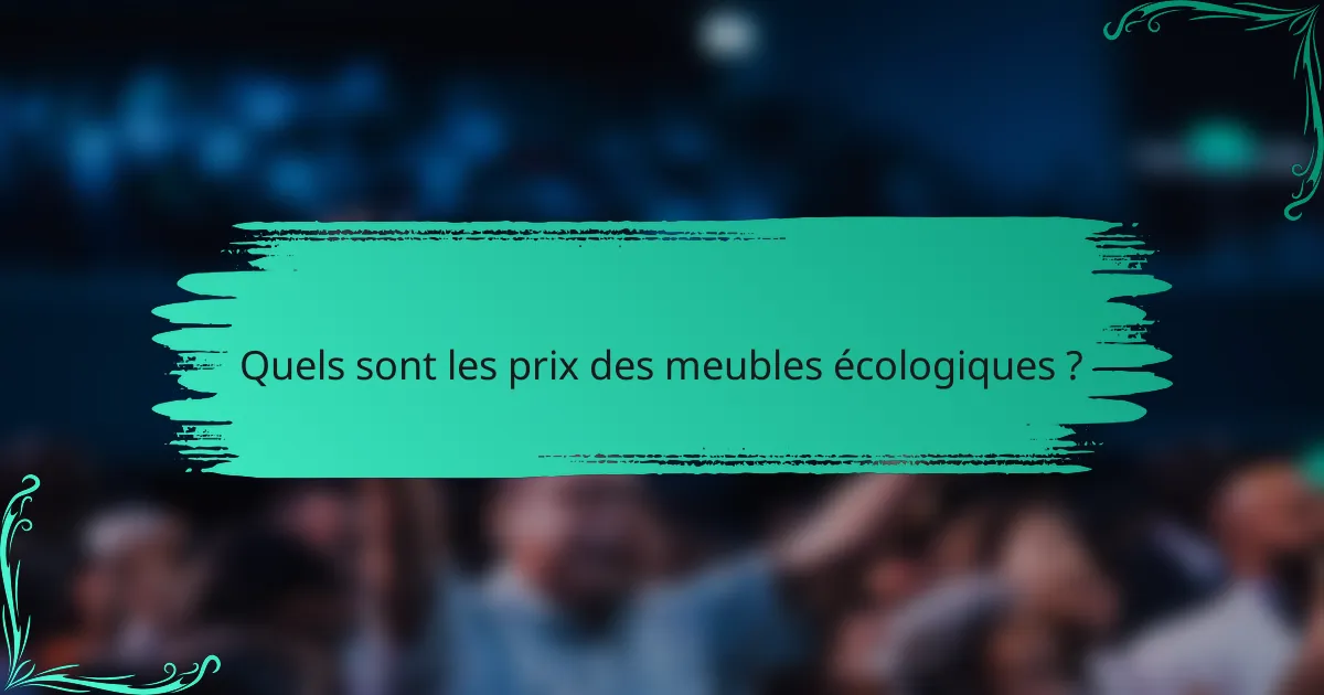 Quels sont les prix des meubles écologiques ?