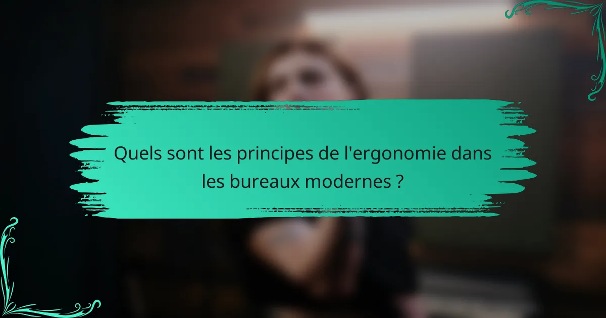 Quels sont les principes de l'ergonomie dans les bureaux modernes ?