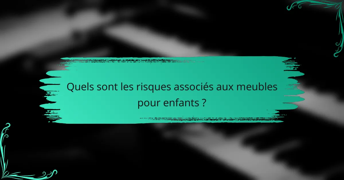 Quels sont les risques associés aux meubles pour enfants ?