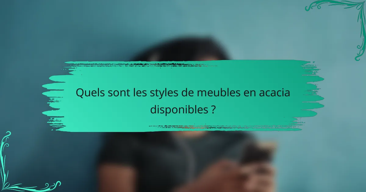 Quels sont les styles de meubles en acacia disponibles ?