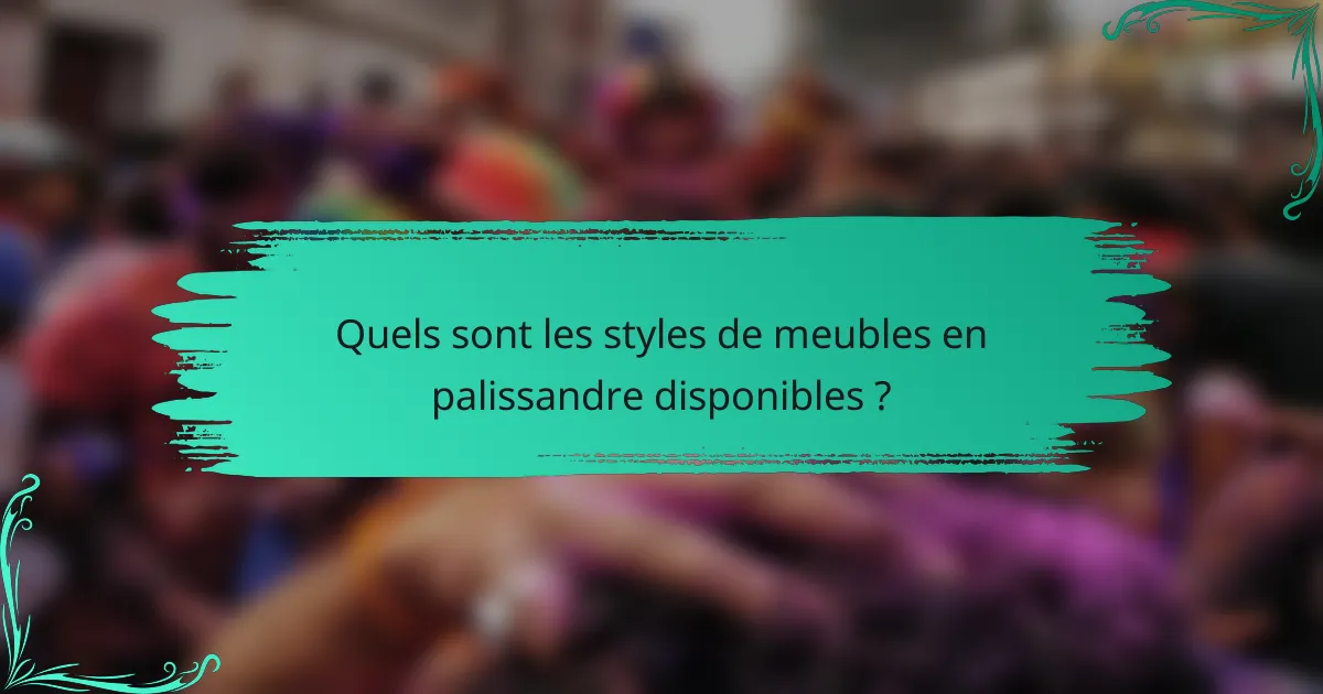Quels sont les styles de meubles en palissandre disponibles ?