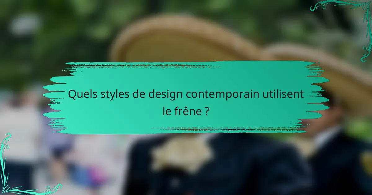 Quels styles de design contemporain utilisent le frêne ?